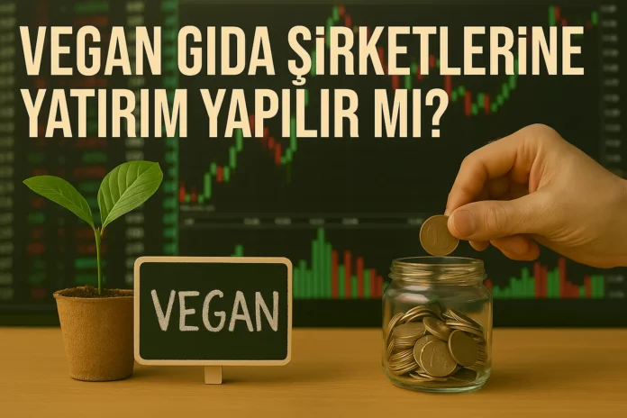 Vegan Gıda Şirketlerine Yatırım Yapılır mı Vegan Gıda Şirketlerine Yatırım Yapılır mı